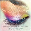 Eye Candy: 50 Easy Makeup Looks for Glam Lids and Luscious Lashes