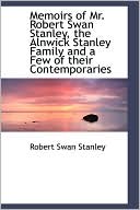 Memoirs Of Mr. Robert Swan Stanley, The Alnwick Stanley Family And A Few Of Their Contemporaries