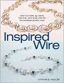 Inspired Wire: Learn to Twist, Jig, Bend, Hammer, and Wrap Wire for the Prettiest Jewelry Ever