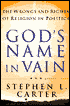 God's Name in Vain: The Wrongs and Rights of Religion in Politics