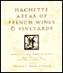 Hachette Atlas Of French Wines & Vineyards