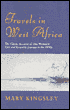 Travels In West Africa: The Classic Account of One Woman's Epic and Eccentric Journey in the 1890's