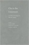 Clio in the Classroom: A Guide for Teaching U. S. Women's History