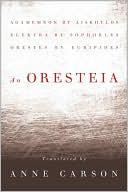 An Oresteia: Agamemnon by Aiskhylos; Elektra by Sophokles; Orestes by Euripides