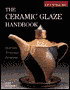 The Ceramic Glaze Handbook: Materials * Techniques * Formulas (A Lark Ceramics Book)