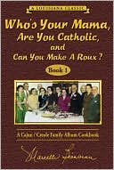 Who's Your Mama, Are You Catholic, and Can You Make a Roux? (Book 1): A Cajun/Creole Family Album Cookbook