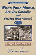 Who's Your Mama, Are You Catholic, and Can You Make a Roux? Book 2 : A Cajun/Creole Family Album Cookbook
