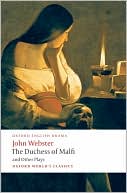 The Duchess of Malfi and Other Plays: The White Devil; The Duchess of Malfi; The Devil's Law-Case; A Cure for a Cuckold