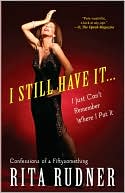I Still Have It . . . I Just Can't Remember Where I Put It: Confessions of a Fiftysomething