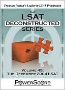 The LSAT Deconstructed Series Volume 45: The December 2004 LSAT