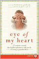Eye of My Heart: 27 Writers Reveal the Hidden Pleasures and Perils of Being a Grandmother