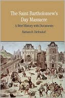 Saint Bartholomew's Day Massacre: A Brief History with Documents