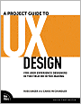 A Project Guide to UX Design: For User Experience Designers in the Field or in the Making (Voices That Matter Series)