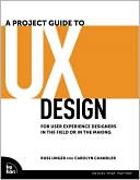 A Project Guide to UX Design: For User Experience Designers in the Field or in the Making (Voices That Matter Series)