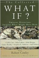 The Collected What If? Eminent Historians Imagine What Might Have Been