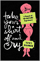 Take Your Shirt off and Cry: A Memoir of Near-Fame Experiences