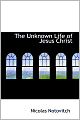The Unknown Life Of Jesus Christ