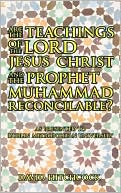 Are the Teachings of the Lord Jesus Christ and the Prophet Muhammad Reconcilable?: As Presented to Dublin Metropolitan University