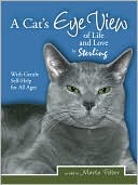 A Cats Eye View of Life and Love by Sterling with Gentle Self-Help for All Ages