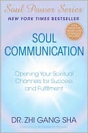 Soul Communication: Opening Your Spiritual Channels for Success and Fulfillment