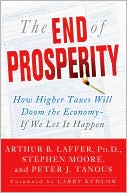 The End of Prosperity: How Higher Taxes Will Doom the Economy--If We Let It Happen