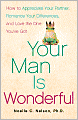 Your Man Is Wonderful: How to Appreciate Your Partner, Romance Your Differences, and Love the One You've Got
