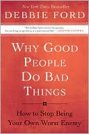 Why Good People Do Bad Things: How to Stop Being Your Own Worst Enemy
