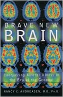Brave New Brain: Conquering Mental Illness in the Era of the Genome