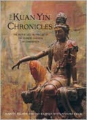 The Kuan Yin Chronicles: The Myths and Prophecies of the Chinese Goddess of Compassion
