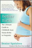 Better Birth : The Ultimate Guide to Childbirth from Home Births to Hospitals