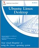 Ubuntu Linux Desktop: Your Visual Blueprint to Using the Linux Operating System (Visual Blueprint Series)