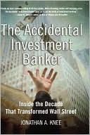 The Accidental Investment Banker: Inside the Decade that Transformed Wall Street