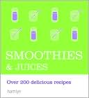 Smoothies & Juices: Over 200 Delicious Recipes