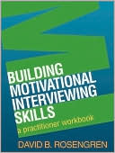 Building Motivational Interviewing Skills: A Practitioner Workbook (Applications of Motivational Interviewing Series)