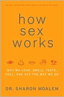How Sex Works: Why We Look, Smell, Taste, Feel, and Act the Way We Do