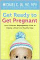 Get Ready to Get Pregnant: Your Complete Prepregnancy Guide to Making a Smart and Healthy Baby