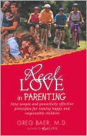 Real Love in Parenting: Nine Simple and Powerfully Effective Principles for Raising Happy and Responsible Children