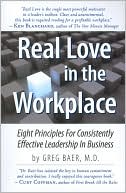 Real Love in the Workplace: Eight Principles for Consistently Effective Leadership in Business