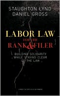 Labor Law for the Rank and Filer: Building Solidarity While Staying Clear of the Law