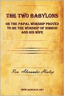 download The Two Babylons Or The Papal Worship Proved To Be The Worship Of Nimrod And His Wife book