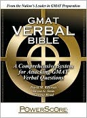 The PowerScore GMAT Verbal Bible: A Comprehensive System for Attacking GMAT Verbal Questions