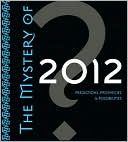 The Mystery of 2012: Predictions, Prophecies, and Possibilities