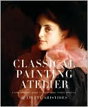 Classical Painting Atelier: A Contemporary Guide to Traditional Studio Practice