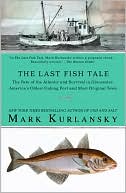 The Last Fish Tale: The Fate of the Atlantic and Survival in Gloucester, America's Oldest Fishing Port and Most Original Town