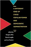 A Different Kind of State?: Popular Power and Democratic Administration Gregory Albo, David Langille and Leo Panitch