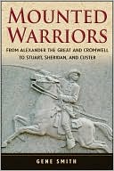 Mounted Warriors: From Alexander the Great and Cromwell to Stuart, Sheridan, and Custer