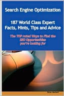 Search Engine Optimization - 144 World Class Expert Facts, Hints, Tips and Advice - the TOP rated Ways to Find the SEO opportunities you're looking For