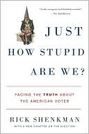 Just How Stupid Are We?: Facing the Truth About the American Voter