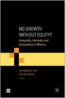 No Growth without Equity?: Inequality, Interests, and Competition in Mexico