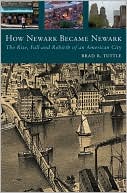 How Newark Became Newark: The Rise, Fall, and Rebirth of an American City